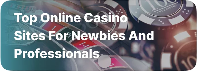 Top Online Casino Sites for Newbies and Professionals