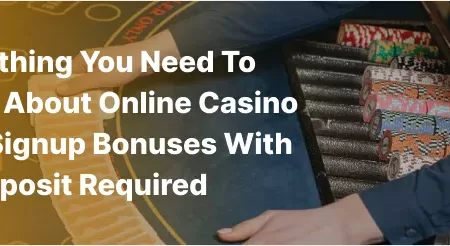 Everything you need to know about online casino free signup bonuses with no deposit required