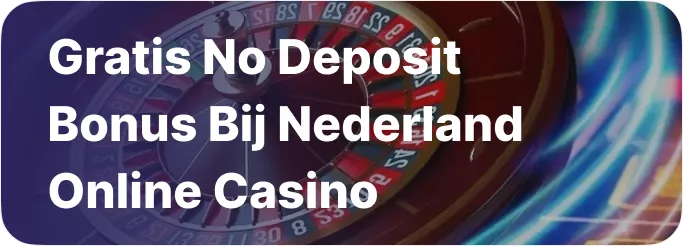 Gratis No Deposit Bonus bij Nederland Online Casino