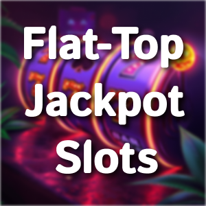 Flat-Top Jackpot Slots